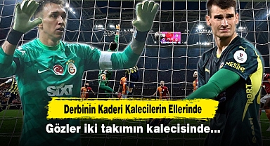 Derbinin Kaderi Kalecilerin Ellerinde: Gözler iki takımın kalecisinde…
