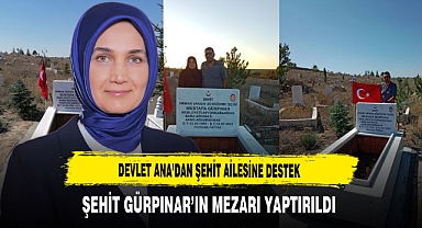 Devlet Ana’dan Şehit Ailesine Destek Şehit Gürpınar’ın Mezarı Yaptırıldı
