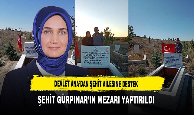 Devlet Ana’dan Şehit Ailesine Destek Şehit Gürpınar’ın Mezarı Yaptırıldı