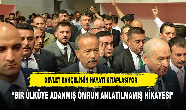 DEVLET BAHÇELİ'NİN HAYATI KİTAPLAŞIYOR: "BİR ÜLKÜYE ADANMIŞ ÖMRÜN ANLATILMAMIŞ HİKAYESİ"