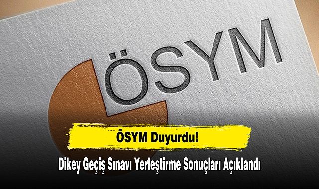 Dikey Geçiş Sınavı Yerleştirme Sonuçları Açıklandı