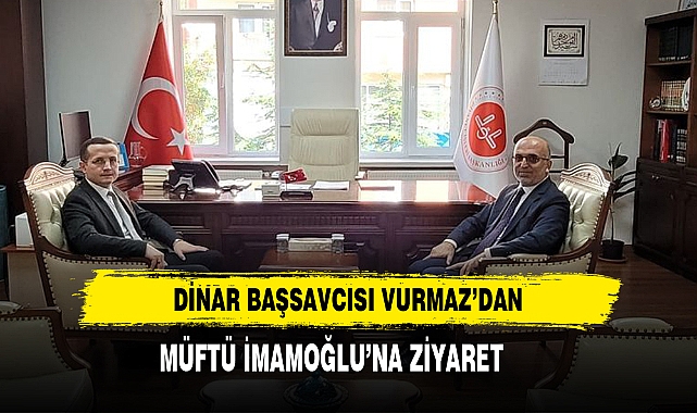Dinar Başsavcısı Vurmaz’dan Müftü İmamoğlu’na Ziyaret