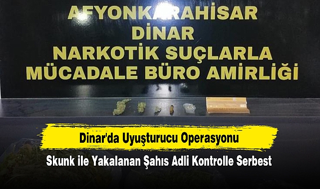 Dinar'da Uyuşturucu Operasyonu: Skunk ile Yakalanan Şahıs Adli Kontrolle Serbest!
