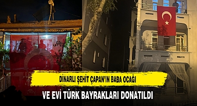 Dinarlı Şehit Çapan'ın Baba Ocağı ve Evi Türk Bayraklarıyla Donatıldı