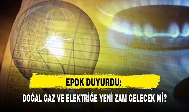 DOĞAL GAZ VE ELEKTRİĞE YENİ ZAM GELECEK Mİ?
