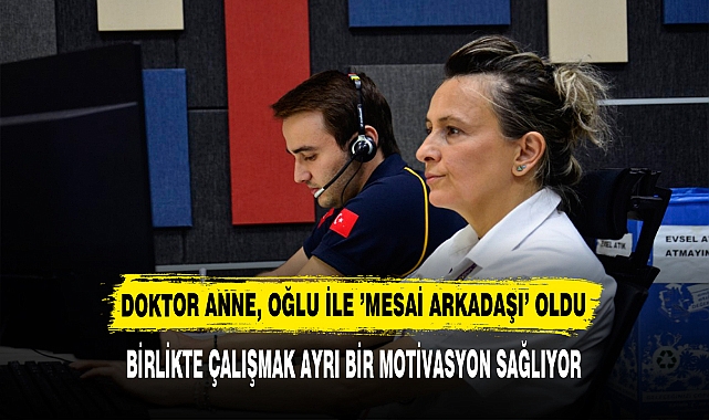 DOKTOR ANNE, OĞLU İLE ’MESAİ ARKADAŞI’ OLDU