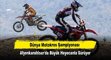 Dünya Motokros Şampiyonası Afyonkarahisar'da Büyük Heyecanla Sürüyor