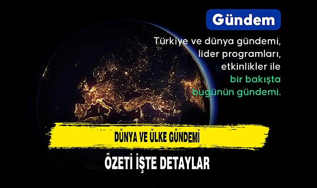 Dünya ve Ülke Gündemi Özeti İşte Detaylar
