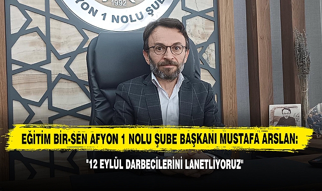 Eğitim Bir-Sen Afyon 1 Nolu Şube Başkanı Mustafa Arslan: "12 Eylül Darbecilerini Lanetliyoruz"