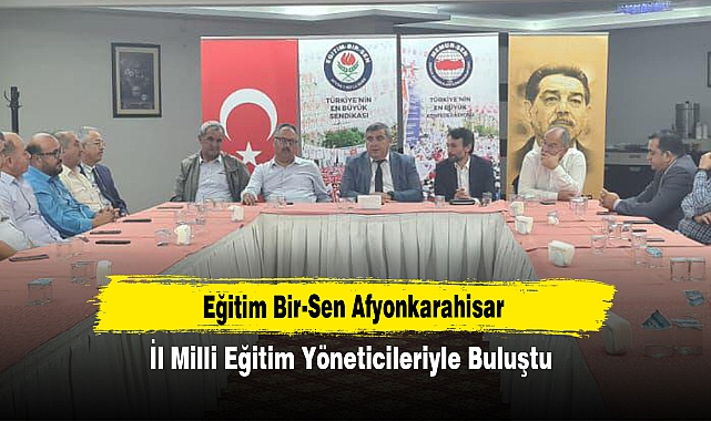 Eğitim Bir-Sen Afyonkarahisar İl Milli Eğitim Yöneticileriyle Buluştu