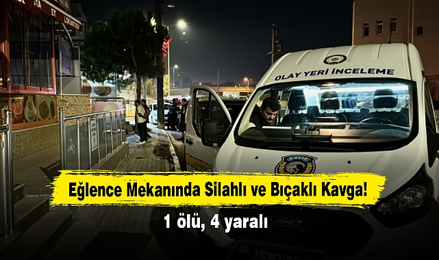 Eğlence Mekanında Silahlı ve Bıçaklı Kavga! 1 ölü, 4 yaralı