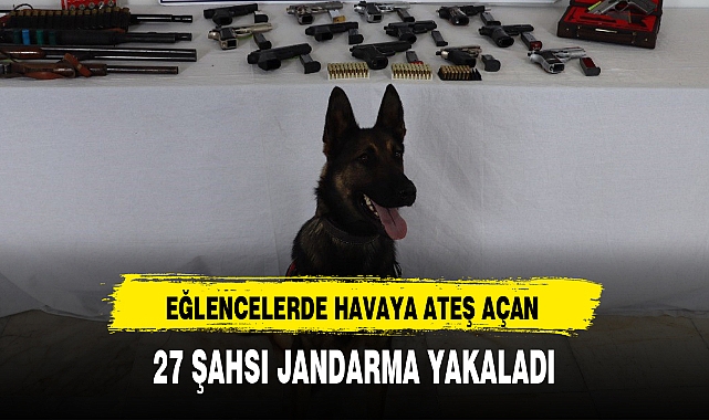 EĞLENCELERDE HAVAYA ATEŞ AÇAN 27 ŞAHSI JANDARMA YAKALADI