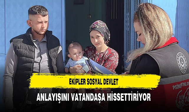 Ekipler Sosyal Devlet Anlayışını Vatandaşa Hissettiriyor
