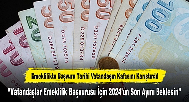 Emeklilikte Başvuru Tarihi Vatandaşın Kafasını Karıştırdı