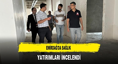 Emirdağ'da Sağlık Yatırımları İncelendi