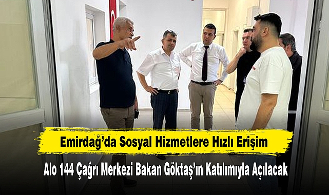 Emirdağ’da Sosyal Hizmetlere Hızlı Erişim  Alo 144 Çağrı Merkezi Bakan Göktaş’ın Katılımıyla Açılacak