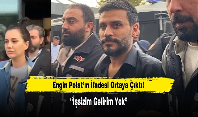 Engin Polat’ın İfadesi Ortaya Çıktı: “İşsizim Gelirim Yok”