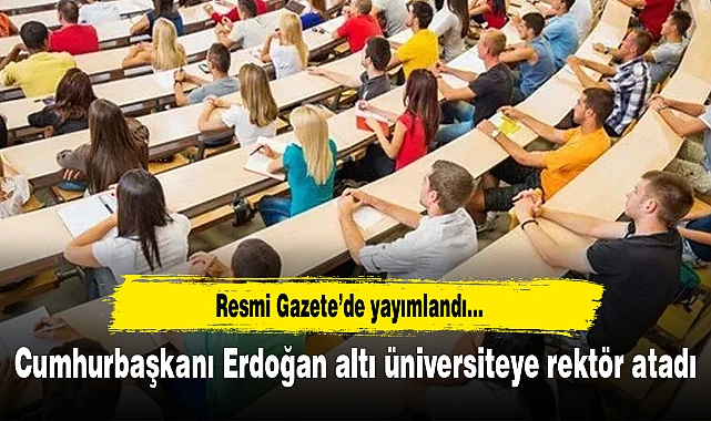 Erdoğan altı üniversiteye rektör atadı