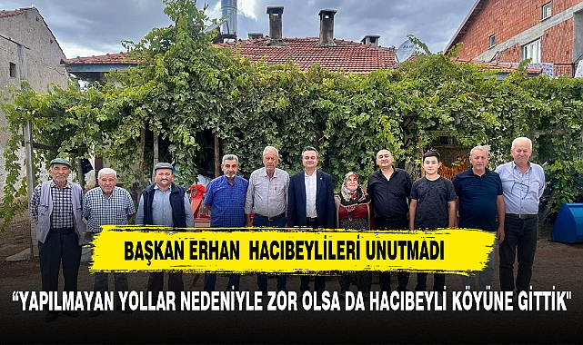 ERHAN: "YAPILMAYAN YOLLAR NEDENİYLE ZOR OLSA DA HACIBEYLİ KÖYÜNE GİTTİK"