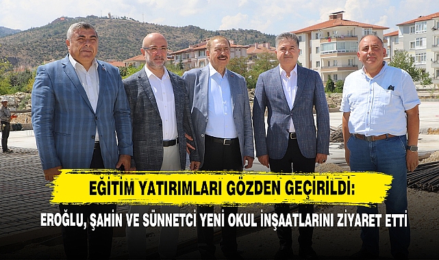 Eroğlu, Şahin Ve Sünnetci Yeni Okul İnşaatlarını Ziyaret Etti