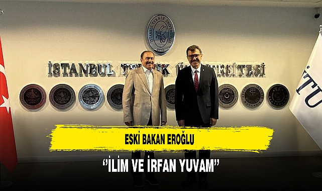 Eski Bakan Eroğlu ‘’İlim ve İrfan Yuvam’’