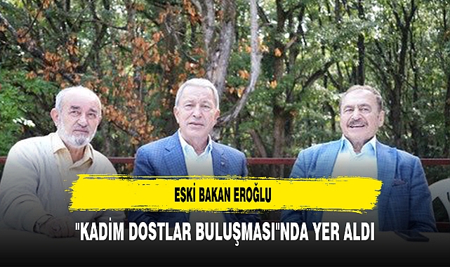 Eski Bakan Eroğlu "Kadim Dostlar Buluşması"nda Yer Aldı