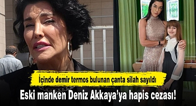 Eski manken Deniz Akkaya'ya hapis cezası!