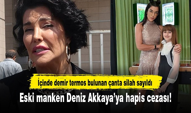 Eski manken Deniz Akkaya'ya hapis cezası!