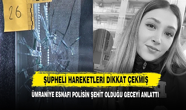 Esnaf Polisin Şehit Olduğu Geceyi Anlattı, Şüpheli Hareketleri Dikkat Çekmiş