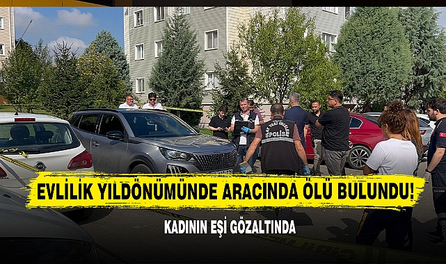 Evlilik Yıldönümünde Aracında Ölü Bulundu! Kadının Eşi Gözaltında