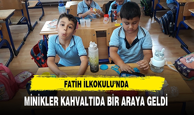 FATİH İLKOKULU'NDA MİNİKLER KAHVALTIDA BİR ARAYA GELDİ
