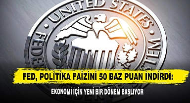 Fed, Politika Faizini 50 Baz Puan İndirdi: Ekonomi İçin Yeni Bir Dönem Başlıyor