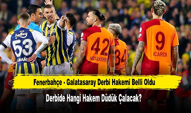 Fenerbahçe - Galatasaray Derbi Hakemi Belli Oldu