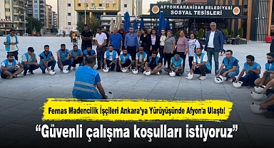 Fernas Madencilik İşçileri Ankara'ya Yürüyüşünde Afyon'a Ulaştı!..."Güvenli çalışma koşulları istiyoruz"