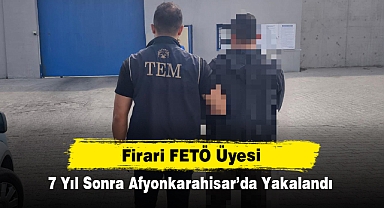 Firari FETÖ Üyesi 7 Yıl Sonra Afyonkarahisar'da Yakalandı