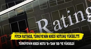 Fitch Ratings, Türkiye'nin Kredi Notunu Yükseltti