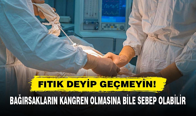 FITIK DEYİP GEÇMEYİN! BAĞIRSAKLARIN KANGREN OLMASINA BİLE SEBEP OLABİLİR