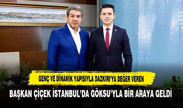 Genç ve Dinamik Yapısıyla Dazkırı’ya Değer Veren Başkan Çiçek İstanbul’da Göksu’yla Bir Araya Geldi