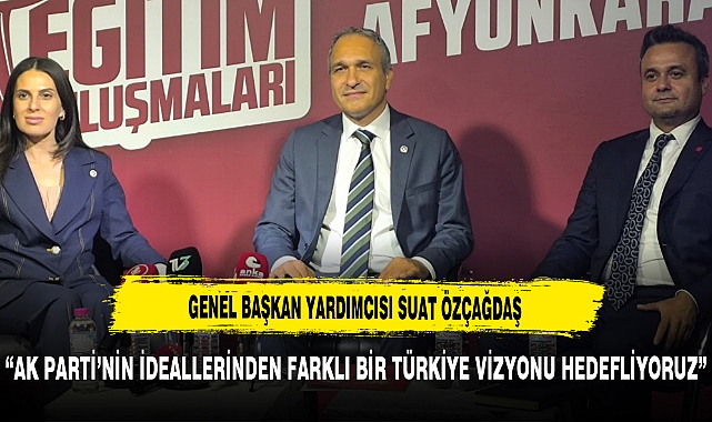 Genel Başkan Yardımcısı Suat Özçağdaş “AK Parti’nin İdeallerinden Farklı Bir Türkiye Vizyonu Hedefliyoruz”