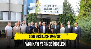 Genel Müdür Aydın Afyon’daki Fabrikayı Yerinde İnceledi