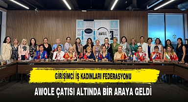 Girişimci İş Kadınları Federasyonu AWOLE Çatısı Altında Bir Araya Geldi