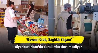 ‘Güvenli Gıda, Sağlıklı Yaşam’ Afyonkarahisar’da denetimler devam ediyor