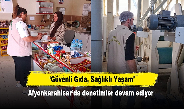 ‘Güvenli Gıda, Sağlıklı Yaşam’ Afyonkarahisar’da denetimler devam ediyor