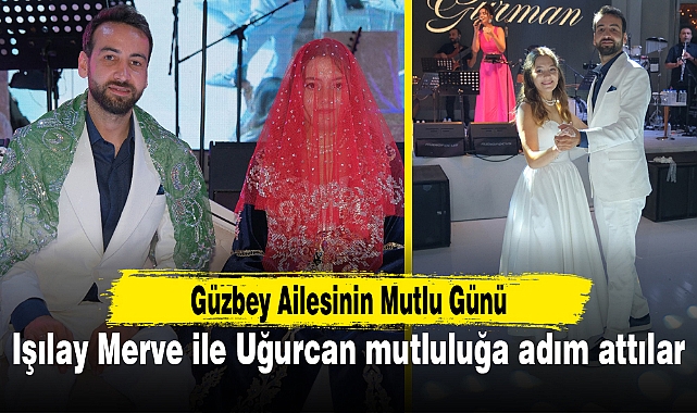 Güzbey Ailesinin Mutlu Günü...Işılay Merve ile Uğurcan mutluluğa adım attılar!