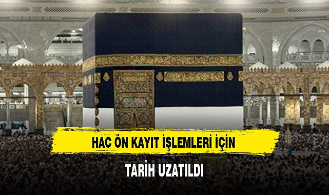 HAC ÖN KAYIT İŞLEMLERİ İÇİN TARİH UZATILDI