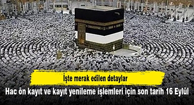 Hac ön kayıt ve kayıt yenileme işlemleri için son tarih 16 Eylül