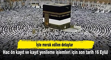 Hac ön kayıt ve kayıt yenileme işlemleri için son tarih 16 Eylül