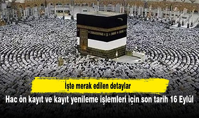 Hac ön kayıt ve kayıt yenileme işlemleri için son tarih 16 Eylül
