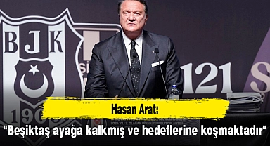 Hasan Arat: "Beşiktaş ayağa kalkmış ve hedeflerine koşmaktadır"
