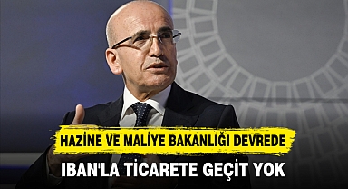 HAZİNE VE MALİYE BAKANLIĞI DEVREDE! IBAN'LA TİCARETE GEÇİT YOK
